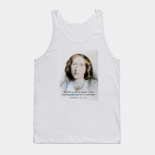 George Eliot portrait and quote:  But what we call our despair is often only the painful eagerness of unfed hope. Tank Top by artbleed
